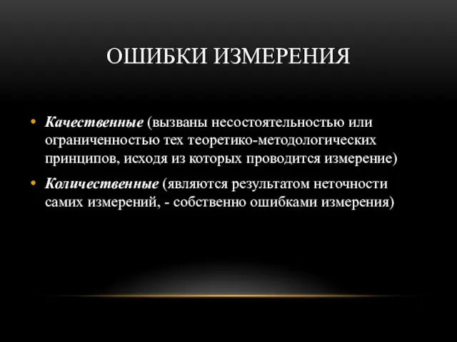 ОШИБКИ ИЗМЕРЕНИЯ Качественные (вызваны несостоятельностью или ограниченностью тех теоретико-методологических принципов,