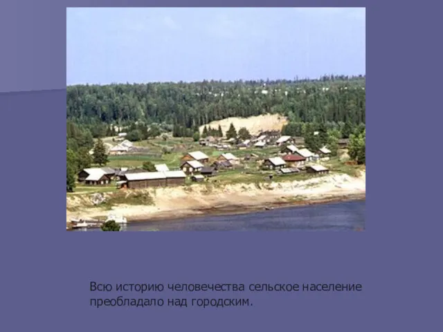 Всю историю человечества сельское население преобладало над городским.