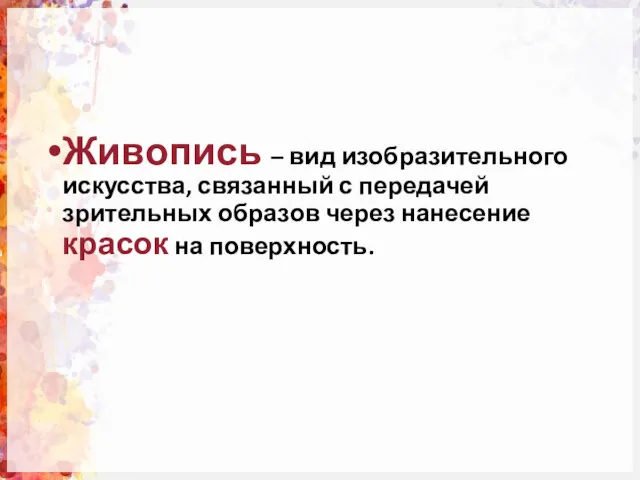 Живопись – вид изобразительного искусства, связанный с передачей зрительных образов через нанесение красок на поверхность.