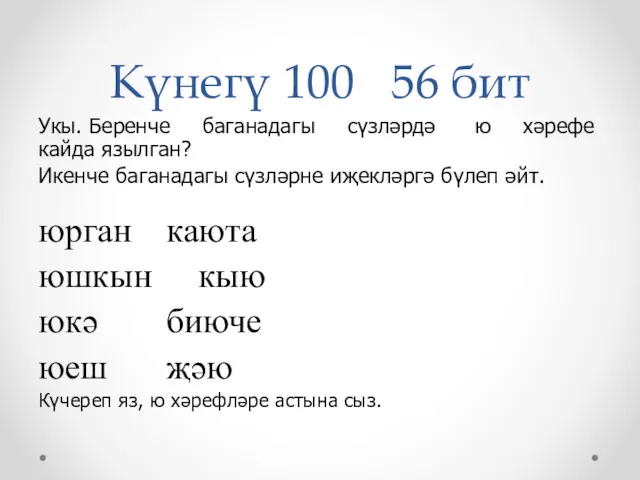 Күнегү 100 56 бит Укы. Беренче бага­надагы сүзләрдә ю хәрефе кайда язылган? Икенче