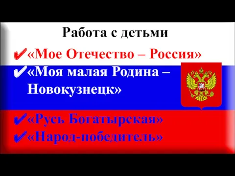 Работа с детьми «Мое Отечество – Россия» «Моя малая Родина – Новокузнецк» «Русь Богатырская» «Народ-победитель»