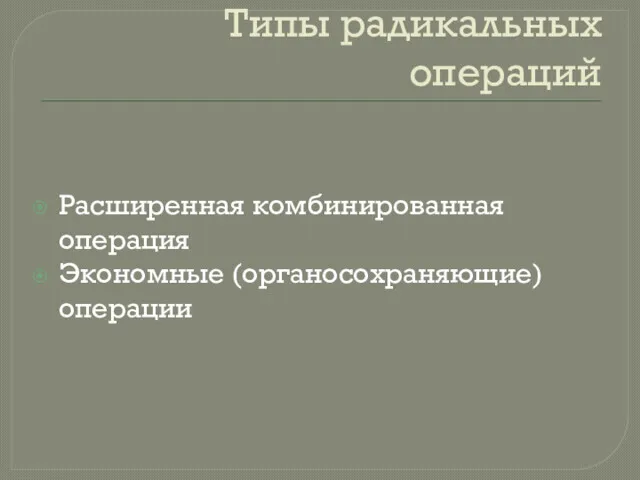 Типы радикальных операций Расширенная комбинированная операция Экономные (органосохраняющие) операции