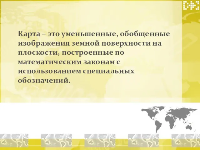 Карта – это уменьшенные, обобщенные изображения земной поверхности на плоскости,