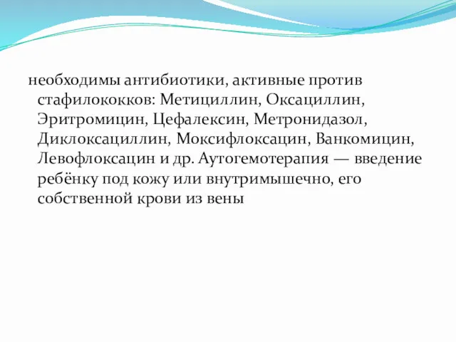 необходимы антибиотики, активные против стафилококков: Метициллин, Оксациллин, Эритромицин, Цефалексин, Метронидазол,