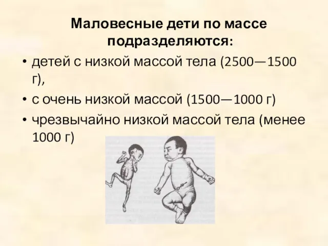 Маловесные дети по массе подразделяются: детей с низкой массой тела (2500—1500 г), с