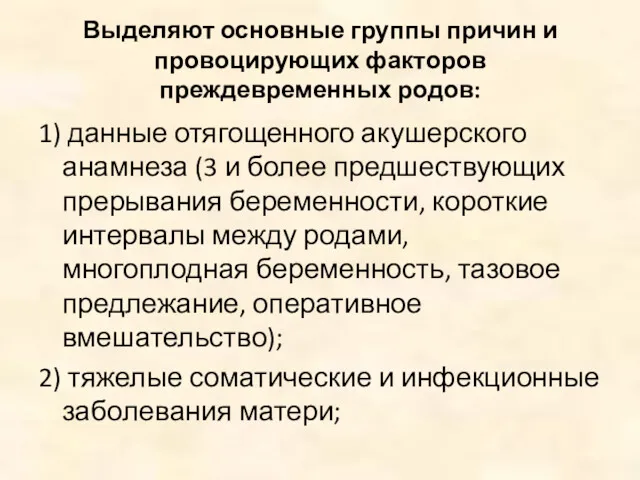 Выделяют основные группы причин и провоцирующих факторов преждевременных родов: 1) данные отягощенного акушерского