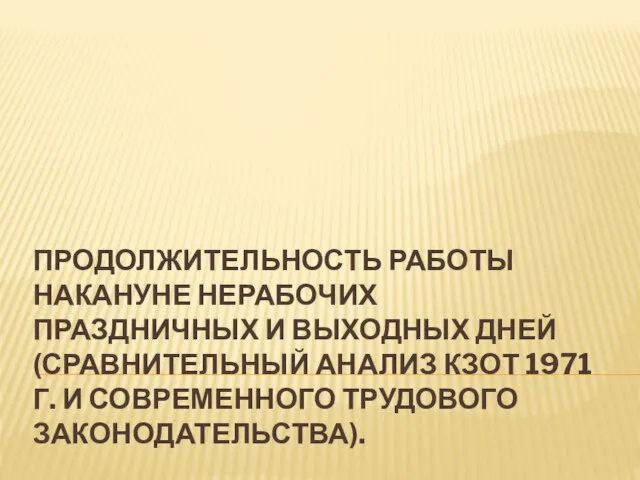 ПРОДОЛЖИТЕЛЬНОСТЬ РАБОТЫ НАКАНУНЕ НЕРАБОЧИХ ПРАЗДНИЧНЫХ И ВЫХОДНЫХ ДНЕЙ (СРАВНИТЕЛЬНЫЙ АНАЛИЗ