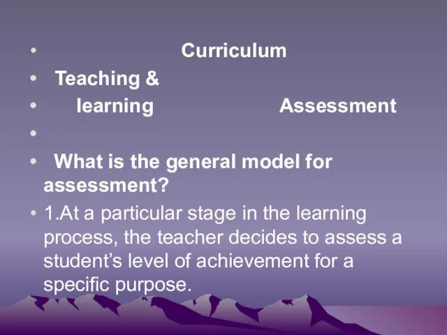 Curriculum Teaching & learning Assessment What is the general model