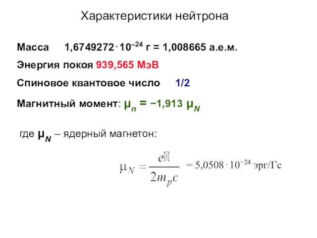 Масса 1,6749272⋅10–24 г = 1,008665 а.е.м. Энергия покоя 939,565 МэВ