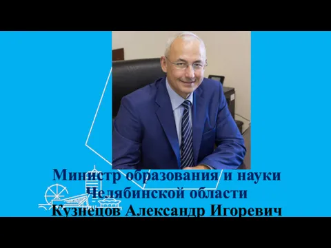 Министр образования и науки Челябинской области Кузнецов Александр Игоревич