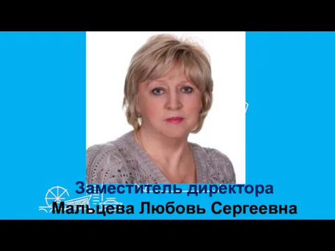 Заместитель директора Мальцева Любовь Сергеевна