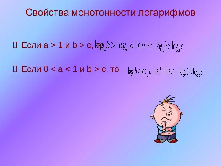 Свойства монотонности логарифмов Если a > 1 и b > c, то Если 0 c, то