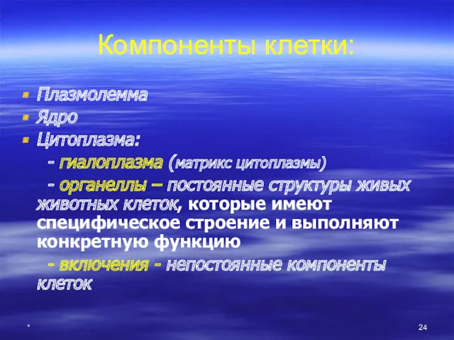 * Компоненты клетки: Плазмолемма Ядро Цитоплазма: - гиалоплазма (матрикс цитоплазмы)