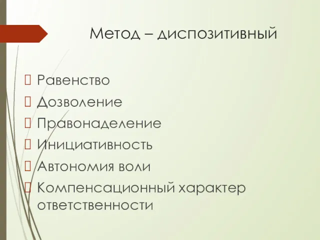 Метод – диспозитивный Равенство Дозволение Правонаделение Инициативность Автономия воли Компенсационный характер ответственности