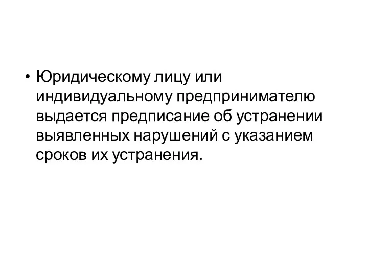 Юридическому лицу или индивидуальному предпринимателю выдается предписание об устранении выявленных нарушений с указанием сроков их устранения.