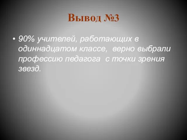 Вывод №3 90% учителей, работающих в одиннадцатом классе, верно выбрали профессию педагога с точки зрения звезд.