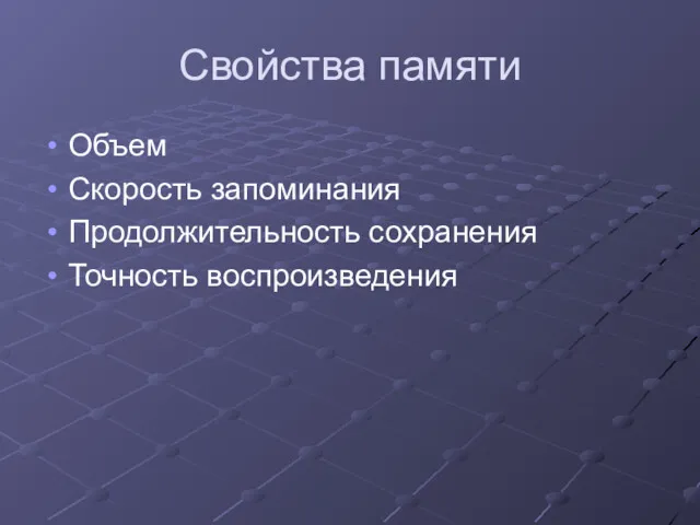 Свойства памяти Объем Скорость запоминания Продолжительность сохранения Точность воспроизведения