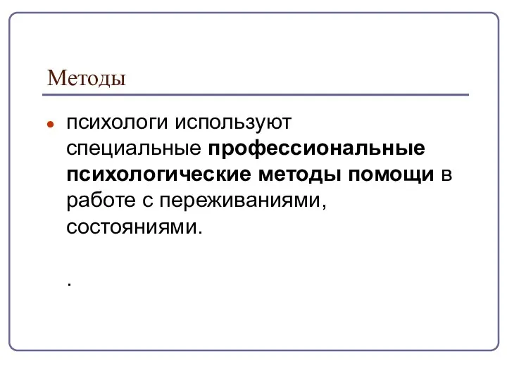 Методы психологи используют специальные профессиональные психологические методы помощи в работе с переживаниями, состояниями. .