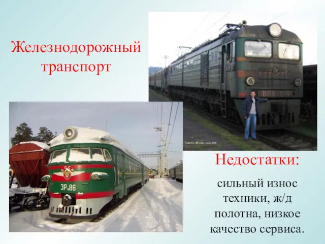 Железнодорожный транспорт Недостатки: сильный износ техники, ж/д полотна, низкое качество сервиса.