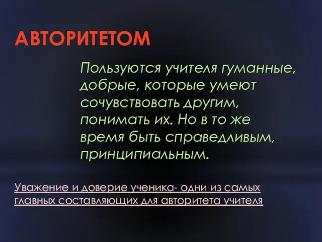 АВТОРИТЕТОМ Пользуются учителя гуманные, добрые, которые умеют сочувствовать другим, понимать