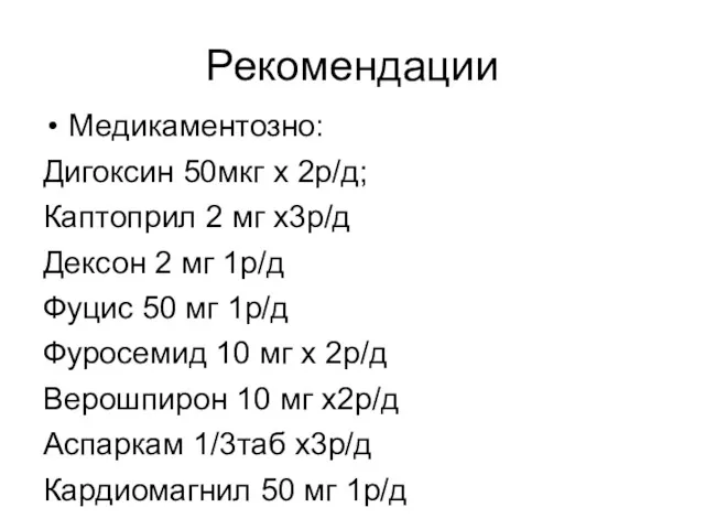 Рекомендации Медикаментозно: Дигоксин 50мкг х 2р/д; Каптоприл 2 мг х3р/д