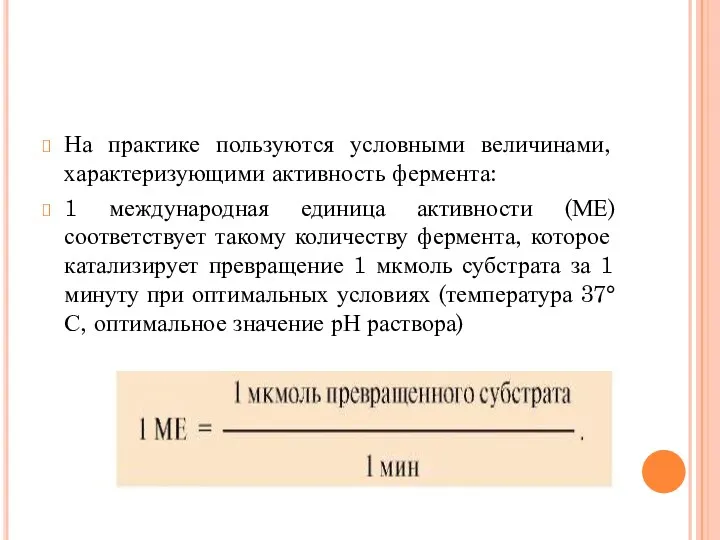 На практике пользуются условными величинами, характеризующими активность фермента: 1 международная