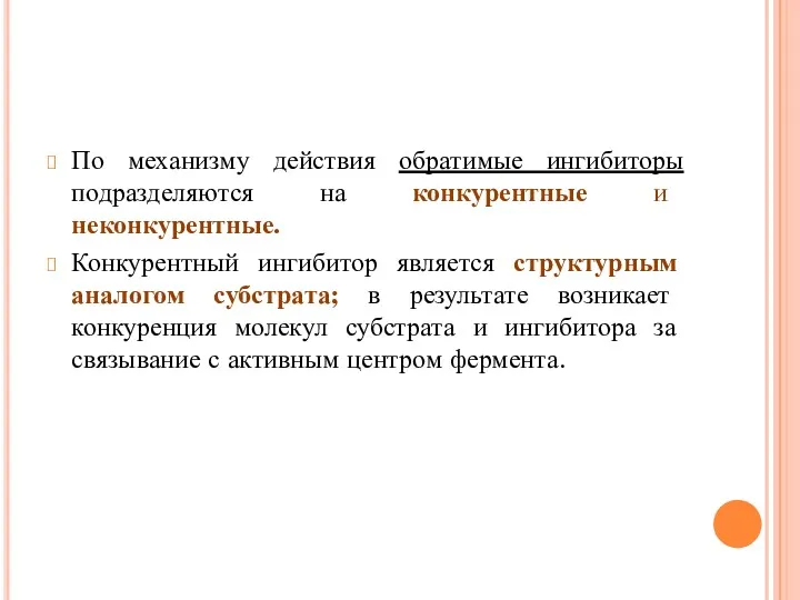 По механизму действия обратимые ингибиторы подразделяются на конкурентные и неконкурентные.