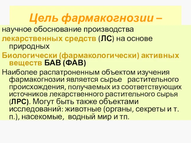 Цель фармакогнозии – научное обоснование производства лекарственных средств (ЛС) на основе природных Биологически