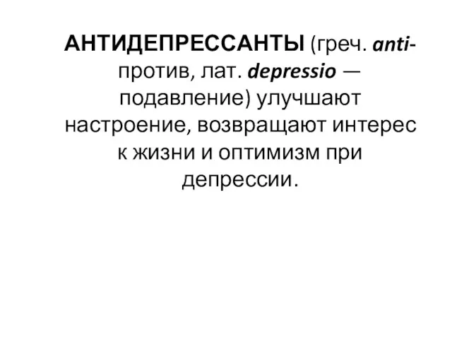 АНТИДЕПРЕССАНТЫ (греч. anti- против, лат. depressio — подавление) улучшают настроение,