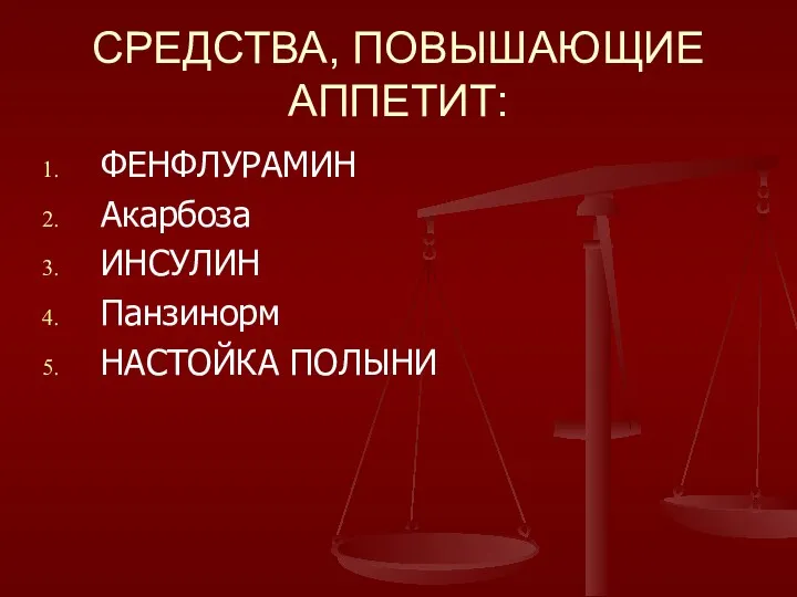 СРЕДСТВА, ПОВЫШАЮЩИЕ АППЕТИТ: ФЕНФЛУРАМИН Акарбоза ИНСУЛИН Панзинорм НАСТОЙКА ПОЛЫНИ