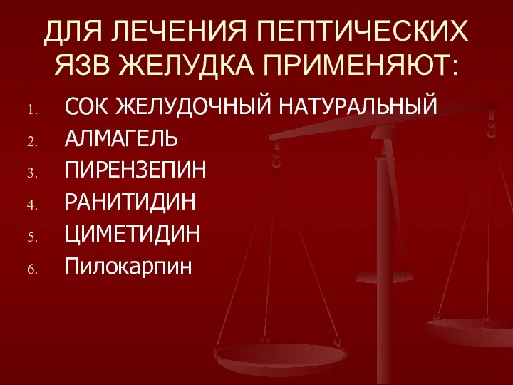 ДЛЯ ЛЕЧЕНИЯ ПЕПТИЧЕСКИХ ЯЗВ ЖЕЛУДКА ПРИМЕНЯЮТ: СОК ЖЕЛУДОЧНЫЙ НАТУРАЛЬНЫЙ АЛМАГЕЛЬ ПИРЕНЗЕПИН РАНИТИДИН ЦИМЕТИДИН Пилокарпин