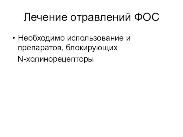 Лечение отравлений ФОС Необходимо использование и препаратов, блокирующих N-холинорецепторы