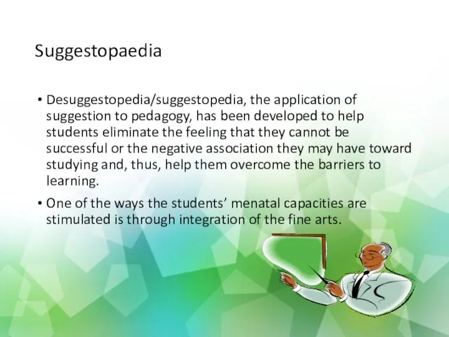 Suggestopaedia Desuggestopedia/suggestopedia, the application of suggestion to pedagogy, has been