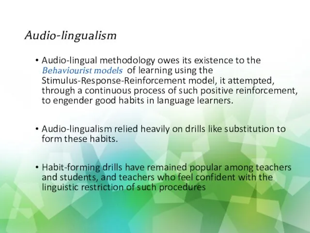 Audio-lingualism Audio-lingual methodology owes its existence to the Behaviourist models