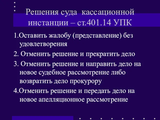 Решения суда кассационной инстанции – ст.401.14 УПК 1.Оставить жалобу (представление)