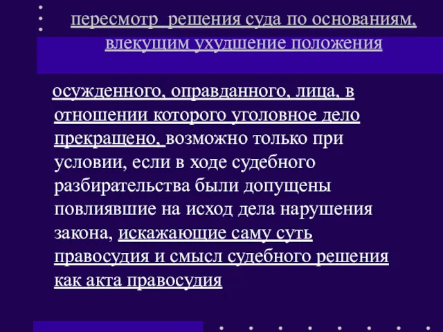 пересмотр решения суда по основаниям, влекущим ухудшение положения осужденного, оправданного,