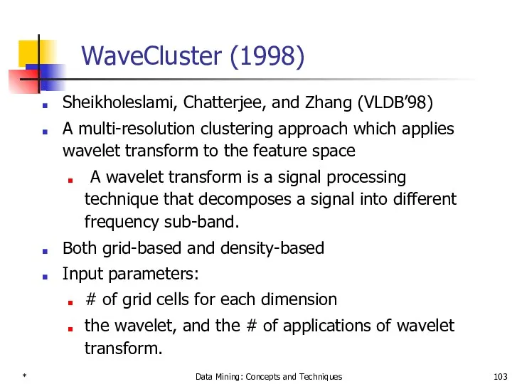 * Data Mining: Concepts and Techniques WaveCluster (1998) Sheikholeslami, Chatterjee,