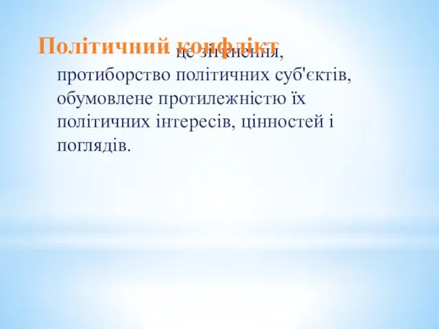 - це зіткнення, протиборство політичних суб'єктів, обумовлене протилежністю їх політичних інтересів, цінностей і поглядів. Політичний конфлікт