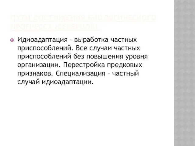 ПУТИ ДОСТИЖЕНИЯ БИОЛОГИЧЕСКОГО ПРОГРЕССА (СЕВЕРЦОВ). Идиоадаптация – выработка частных приспособлений.