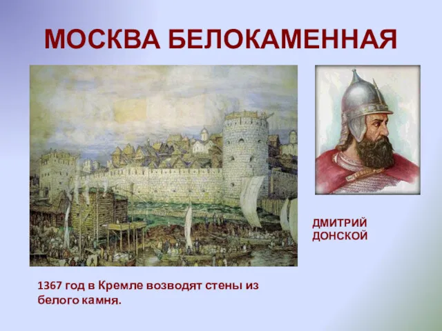МОСКВА БЕЛОКАМЕННАЯ ДМИТРИЙ ДОНСКОЙ 1367 год в Кремле возводят стены из белого камня.