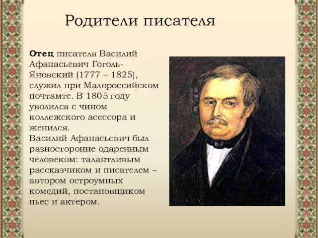 Отец писателя Василий Афанасьевич Гоголь-Яновский (1777 – 1825), служил при Малороссийском почтамте. В