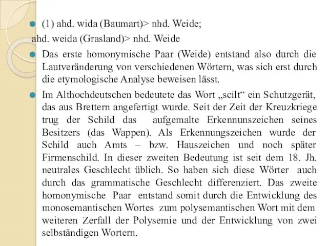 (1) ahd. wida (Baumart)> nhd. Weide; ahd. weida (Grasland)> nhd.