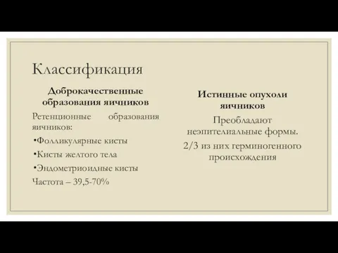 Классификация Доброкачественные образования яичников Ретенционные образования яичников: Фолликулярные кисты Кисты