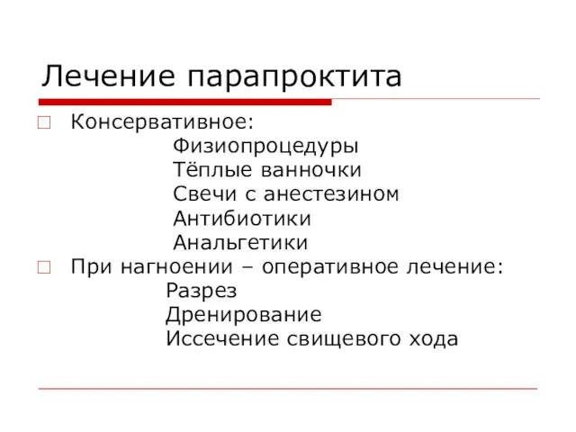 Лечение парапроктита Консервативное: Физиопроцедуры Тёплые ванночки Свечи с анестезином Антибиотики Анальгетики При нагноении