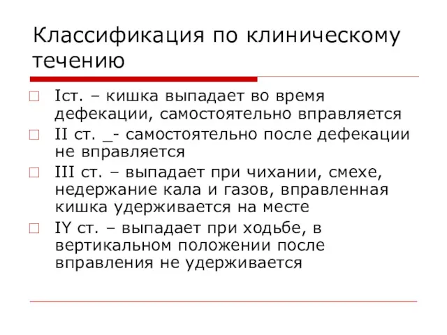 Классификация по клиническому течению Iст. – кишка выпадает во время дефекации, самостоятельно вправляется