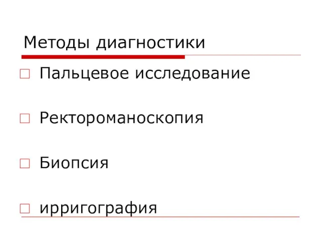 Методы диагностики Пальцевое исследование Ректороманоскопия Биопсия ирригография