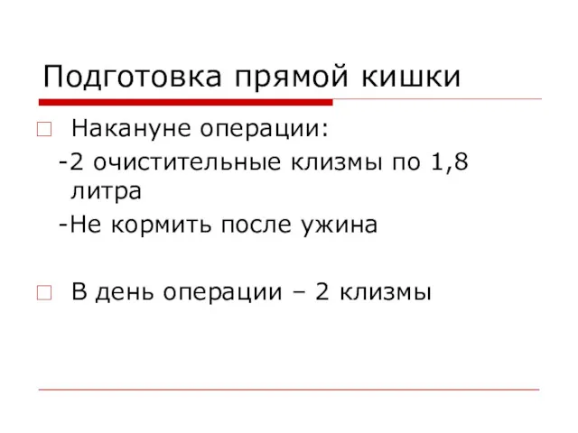 Подготовка прямой кишки Накануне операции: -2 очистительные клизмы по 1,8 литра -Не кормить