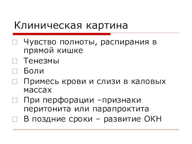 Клиническая картина Чувство полноты, распирания в прямой кишке Тенезмы Боли Примесь крови и