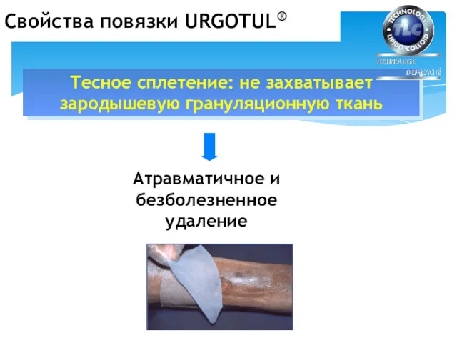 Тесное сплетение: не захватывает зародышевую грануляционную ткань Атравматичное и безболезненное удаление Свойства повязки URGOTUL®