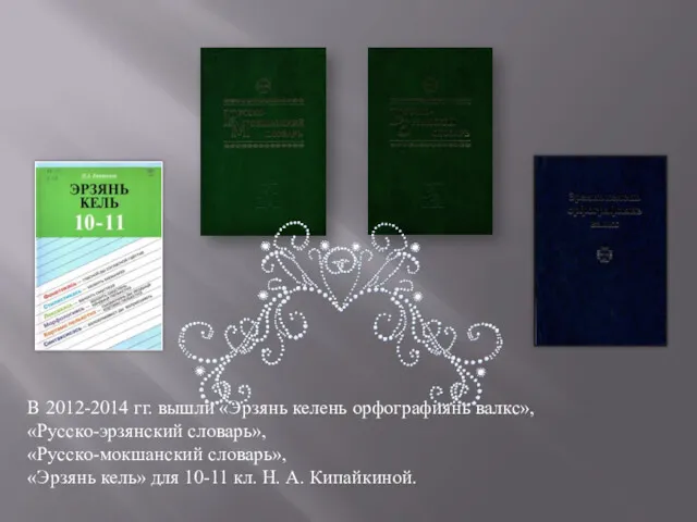 В 2012-2014 гг. вышли «Эрзянь келень орфографиянь валкс», «Русско-эрзянский словарь»,